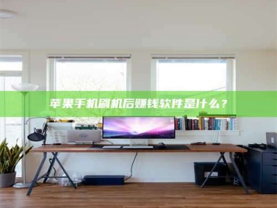 绵阳苹果手机刷机后赚钱软件是什么？