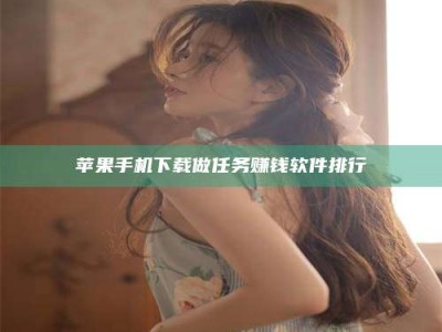 绵阳苹果手机下载做任务赚钱软件排行