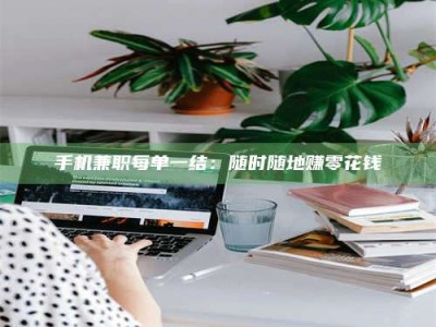 绵阳手机兼职每单一结：随时随地赚零花钱