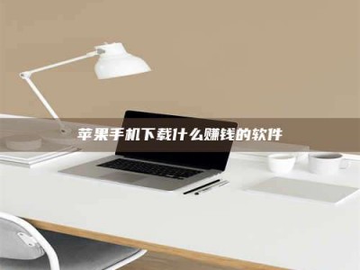 绵阳苹果手机下载什么赚钱的软件