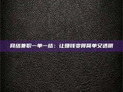 绵阳网络兼职一单一结：让赚钱变得简单又透明