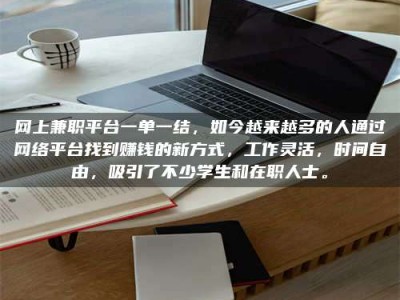 绵阳网上兼职平台一单一结，如今越来越多的人通过网络平台找到赚钱的新方式，工作灵活，时间自由，吸引了不少学生和在职人士。
