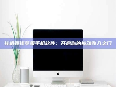 绵阳挂机赚钱苹果手机软件：开启你的被动收入之门