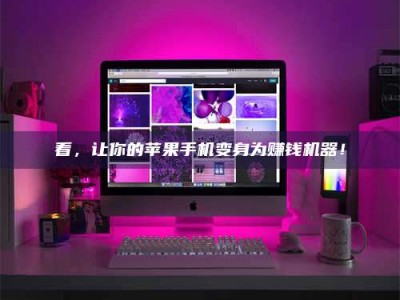 绵阳看，让你的苹果手机变身为赚钱机器！