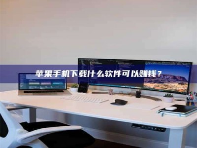 绵阳苹果手机下载什么软件可以赚钱？